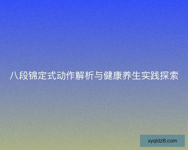 八段锦定式动作解析与健康养生实践探索